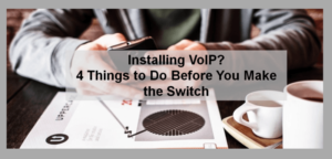 Installing VoIP 4 Things to do before you make the switch