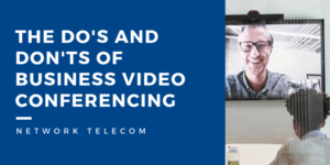 The Do's and Don'ts of Business Video Conferencing