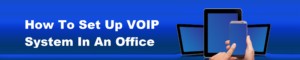How To Set Up VOIP System In Office